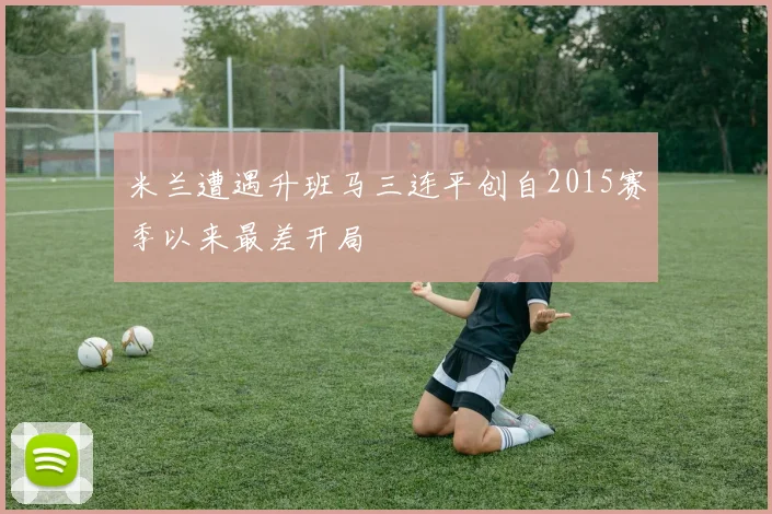 米兰遭遇升班马三连平创自2015赛季以来最差开局