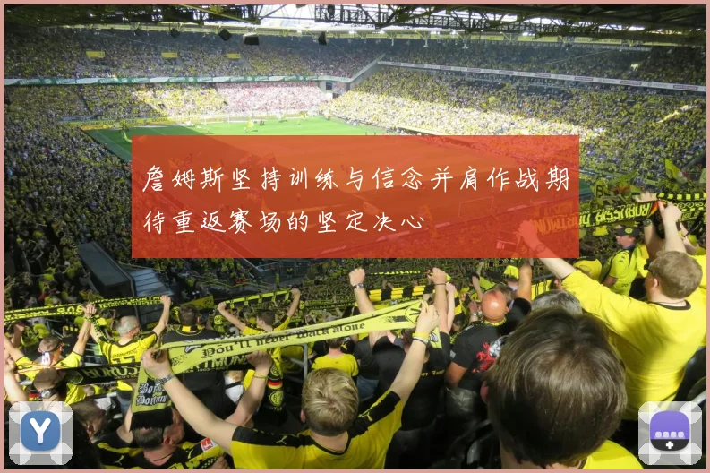 詹姆斯坚持训练与信念并肩作战期待重返赛场的坚定决心